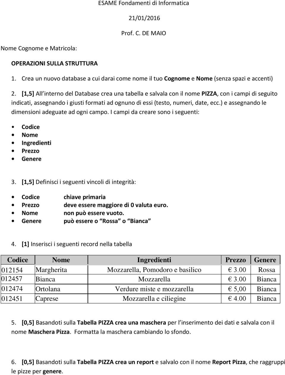 [1,5] All interno del Database crea una tabella e salvala con il nome PIZZA, con i campi di seguito indicati, assegnando i giusti formati ad ognuno di essi (testo, numeri, date, ecc.