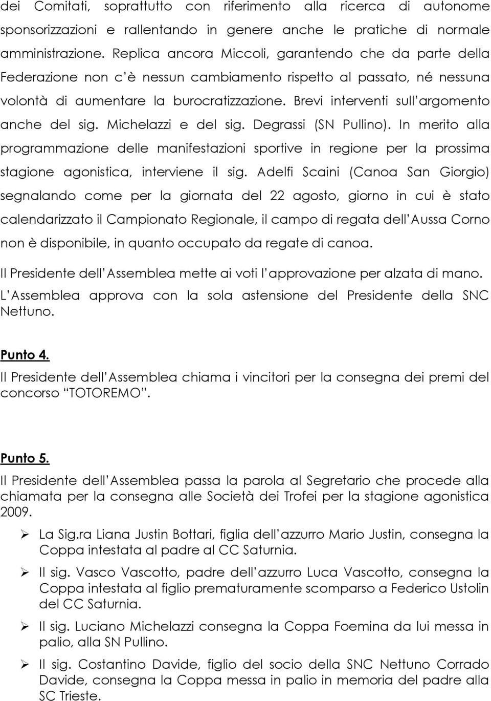 Brevi interventi sull argomento anche del sig. Michelazzi e del sig. Degrassi (SN Pullino).