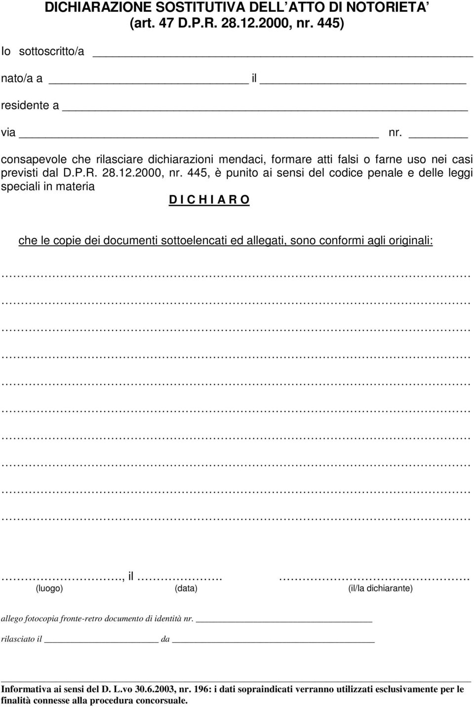 445, è punito ai sensi del codice penale e delle leggi speciali in materia D I C H I A R O che le copie dei documenti sottoelencati ed allegati, sono conformi agli originali:.