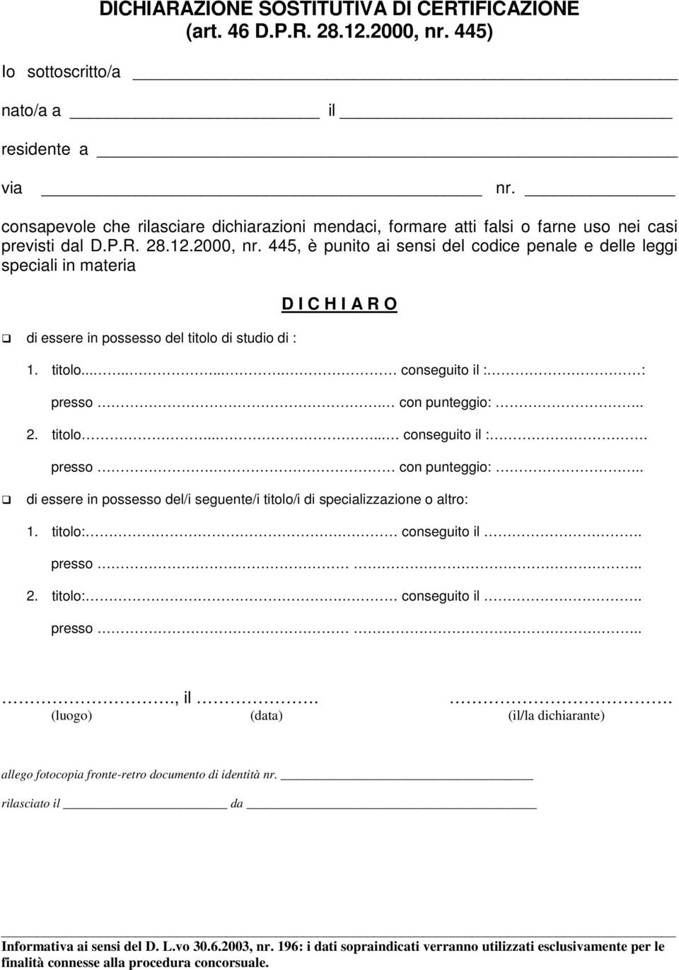 445, è punito ai sensi del codice penale e delle leggi speciali in materia di essere in possesso del titolo di studio di : D I C H I A R O 1. titolo......... conseguito il : : presso. con punteggio:.