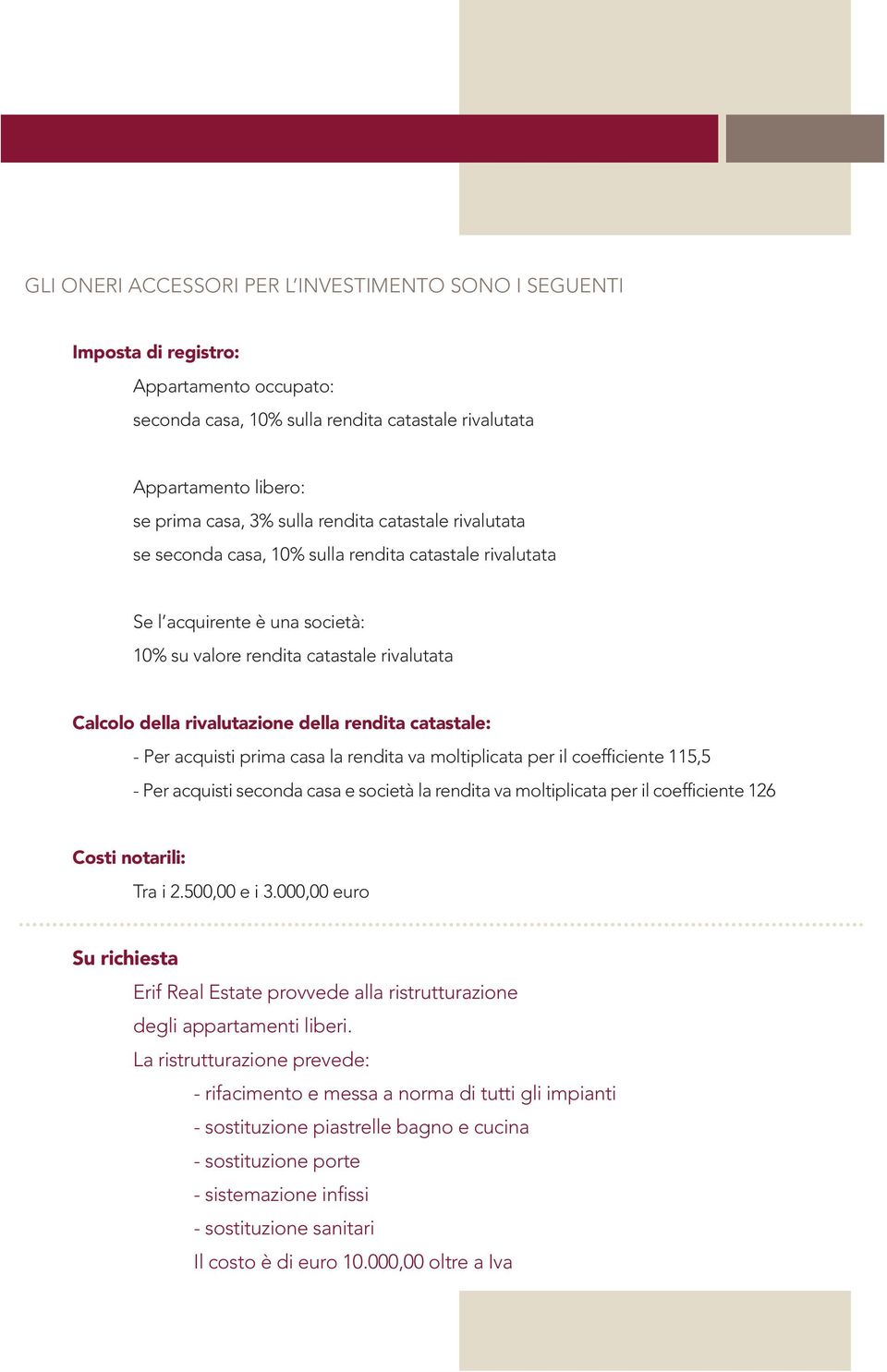 rendita catastale: - Per acquisti prima casa la rendita va moltiplicata per il coefficiente 115,5 - Per acquisti seconda casa e società la rendita va moltiplicata per il coefficiente 126 Costi