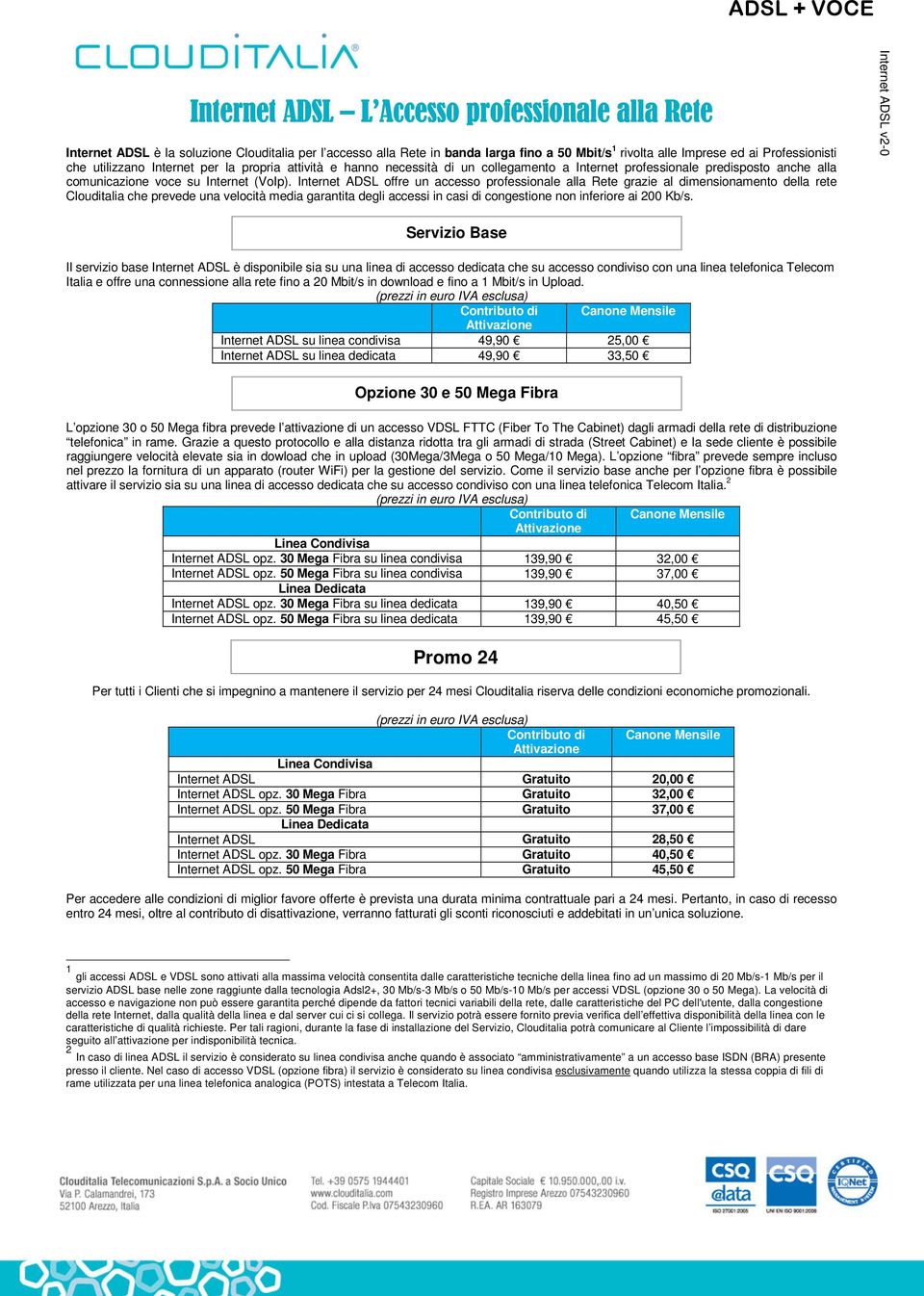 Internet ADSL offre un accesso professionale alla Rete grazie al dimensionamento della rete Clouditalia che prevede una velocità media garantita degli accessi in casi di congestione non inferiore ai