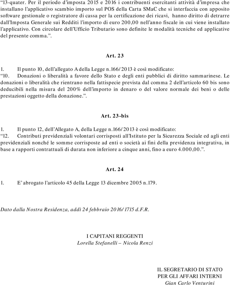 gestionale o registratore di cassa per la certificazione dei ricavi, hanno diritto di detrarre dall Imposta Generale sui Redditi l importo di euro 200,00 nell anno fiscale in cui viene installato l