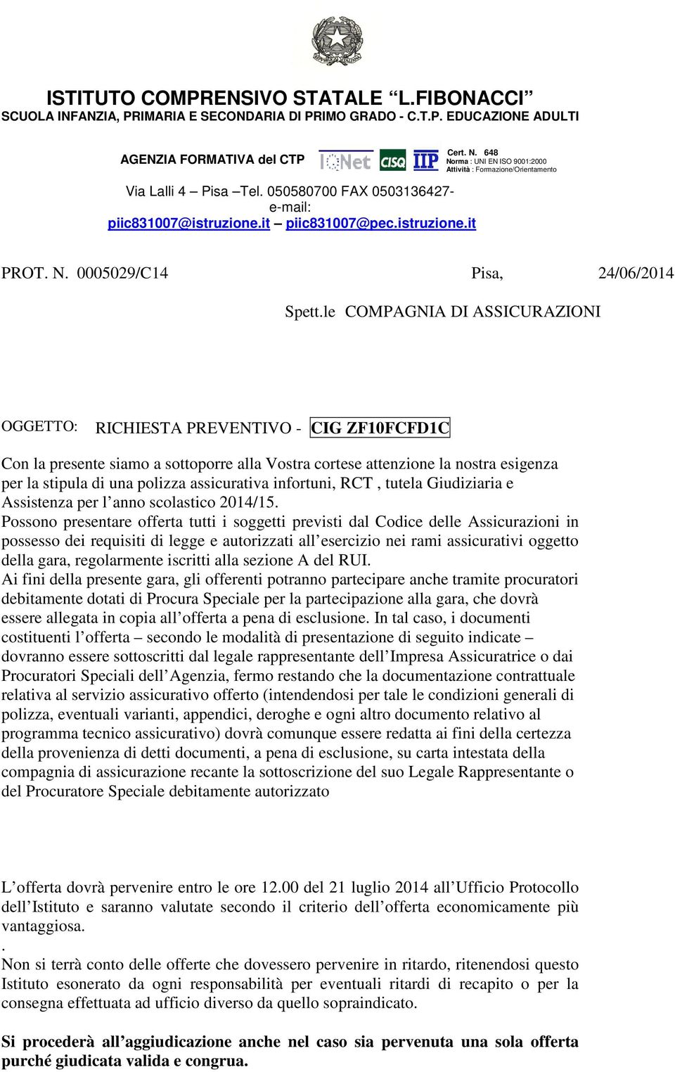 le COMPAGNIA DI ASSICURAZIONI OGGETTO: RICHIESTA PREVENTIVO - CIG ZF10FCFD1C Con la presente siamo a sottoporre alla Vostra cortese attenzione la nostra esigenza per la stipula di una polizza