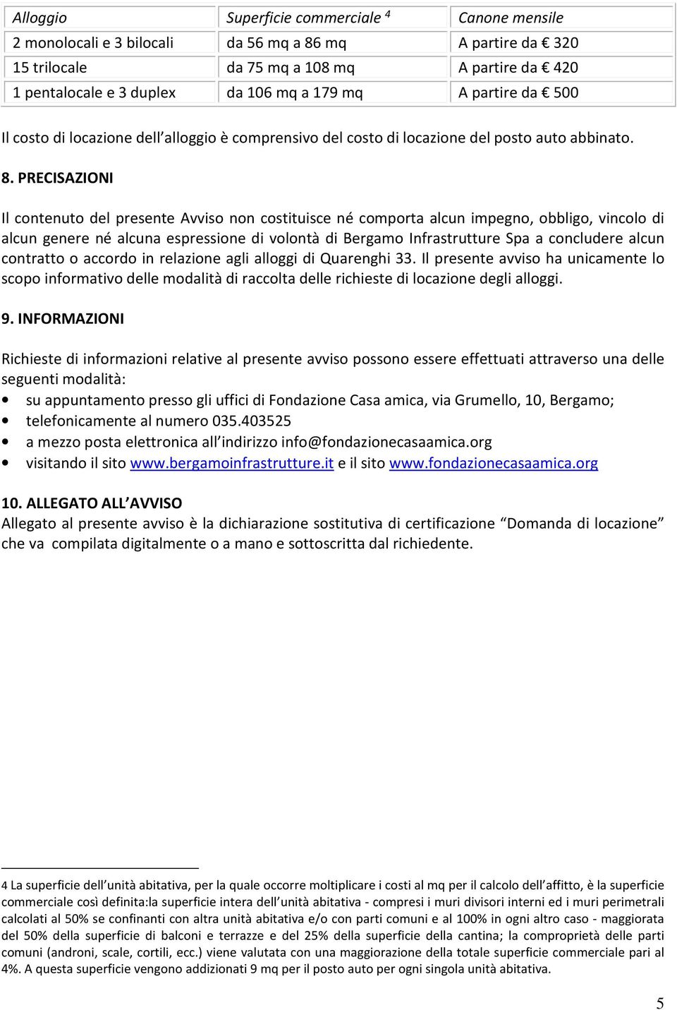 PRECISAZIONI Il contenuto del presente Avviso non costituisce né comporta alcun impegno, obbligo, vincolo di alcun genere né alcuna espressione di volontà di Bergamo Infrastrutture Spa a concludere