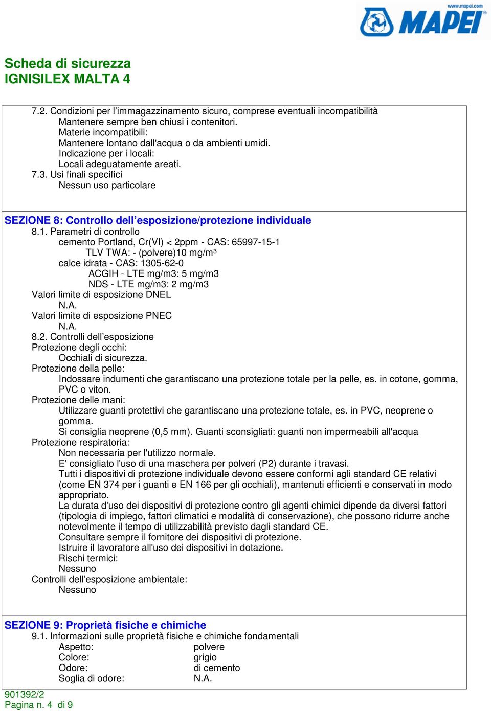 Parametri di controllo cemento Portland, Cr(VI) < 2ppm - CAS: 65997-15-1 TLV TWA: - (polvere)10 mg/m³ calce idrata - CAS: 1305-62-0 ACGIH - LTE mg/m3: 5 mg/m3 NDS - LTE mg/m3: 2 mg/m3 Valori limite