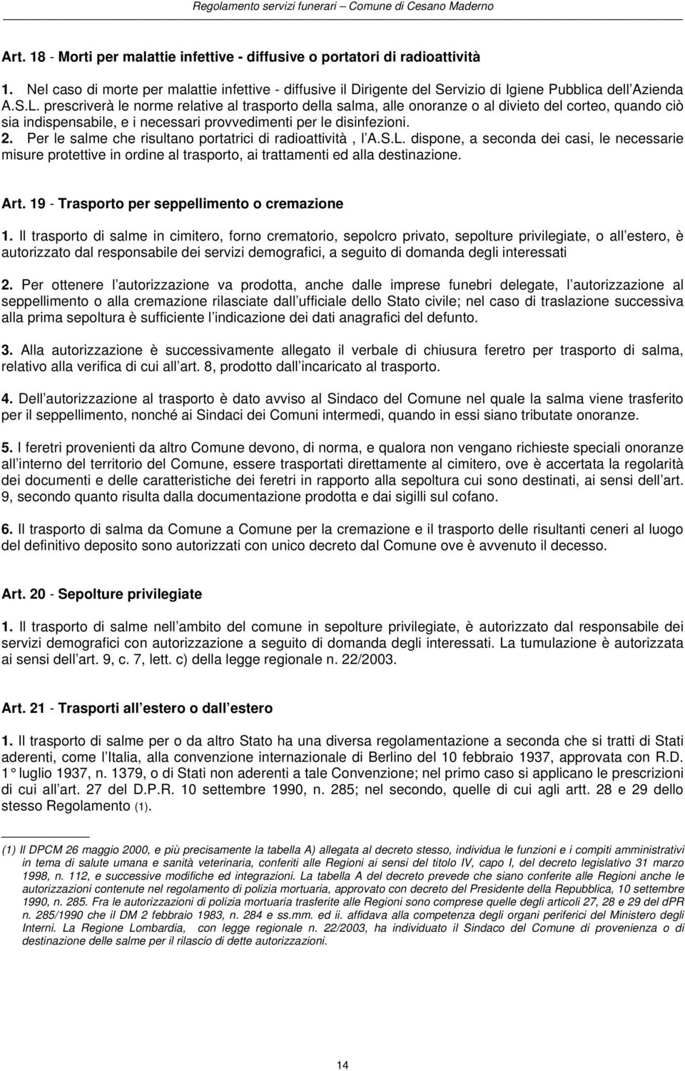 Per le salme che risultano portatrici di radioattività, l A.S.L. dispone, a seconda dei casi, le necessarie misure protettive in ordine al trasporto, ai trattamenti ed alla destinazione. Art.