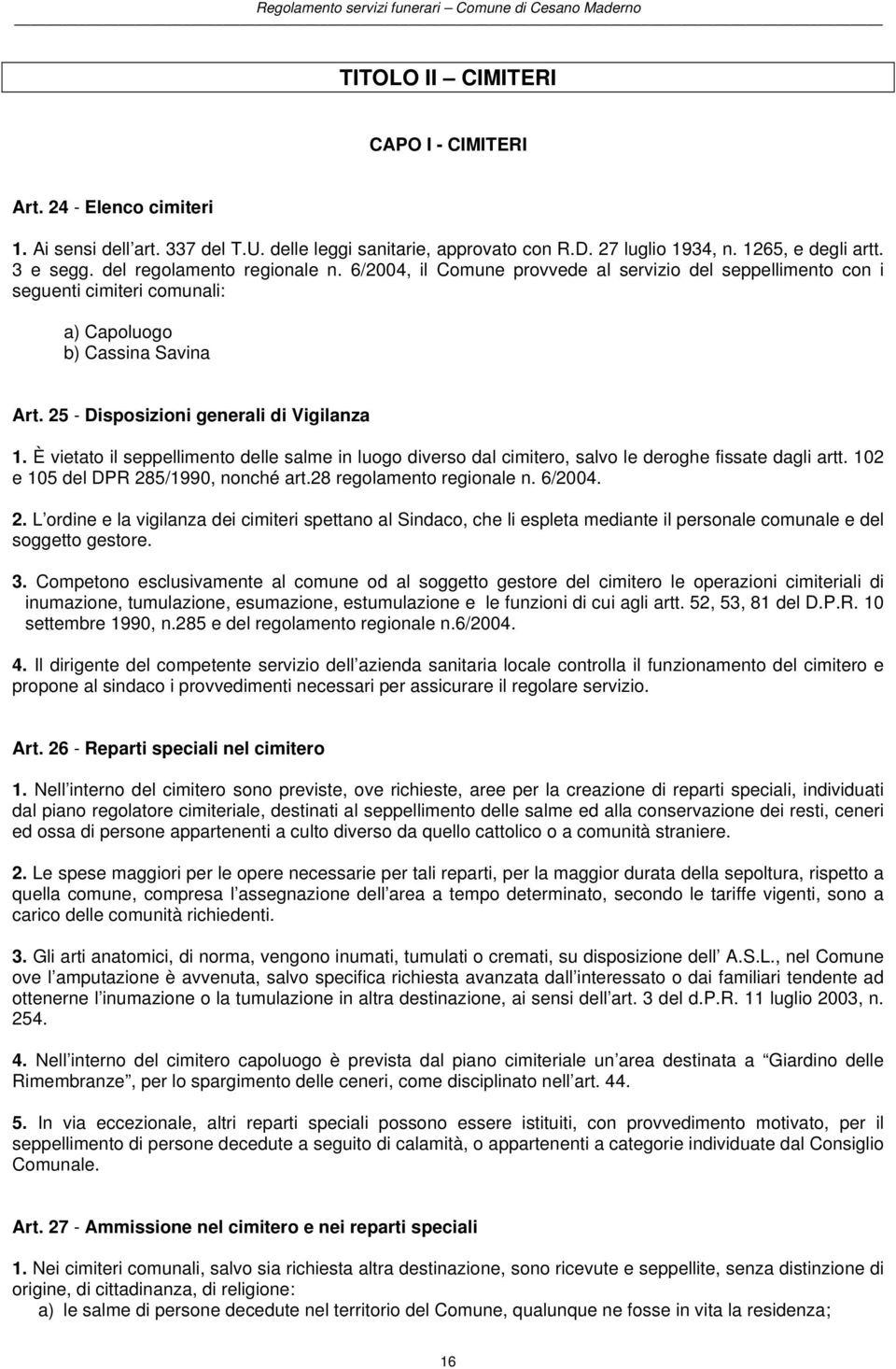 È vietato il seppellimento delle salme in luogo diverso dal cimitero, salvo le deroghe fissate dagli artt. 102 e 105 del DPR 28