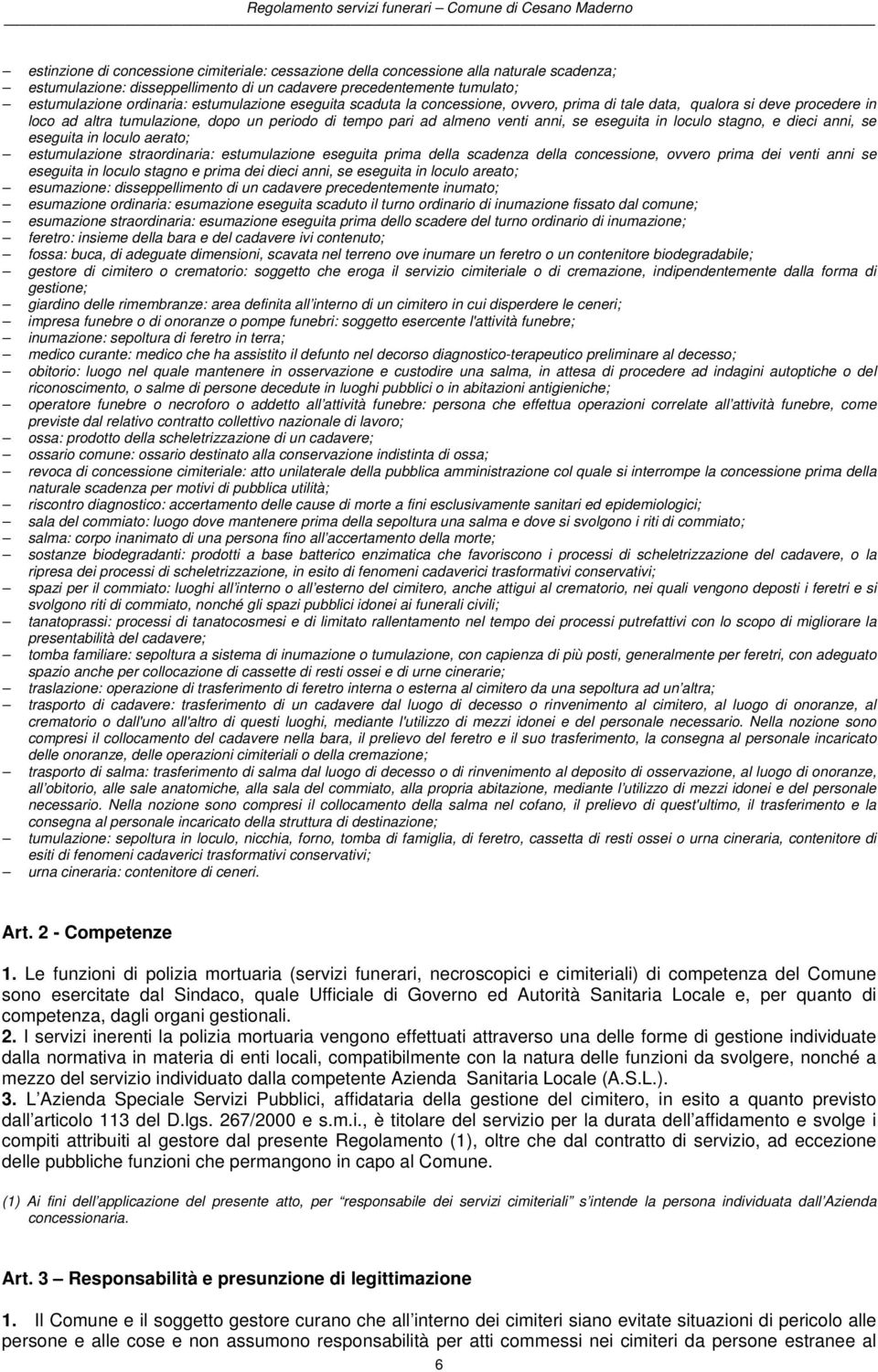 loculo stagno, e dieci anni, se eseguita in loculo aerato; estumulazione straordinaria: estumulazione eseguita prima della scadenza della concessione, ovvero prima dei venti anni se eseguita in