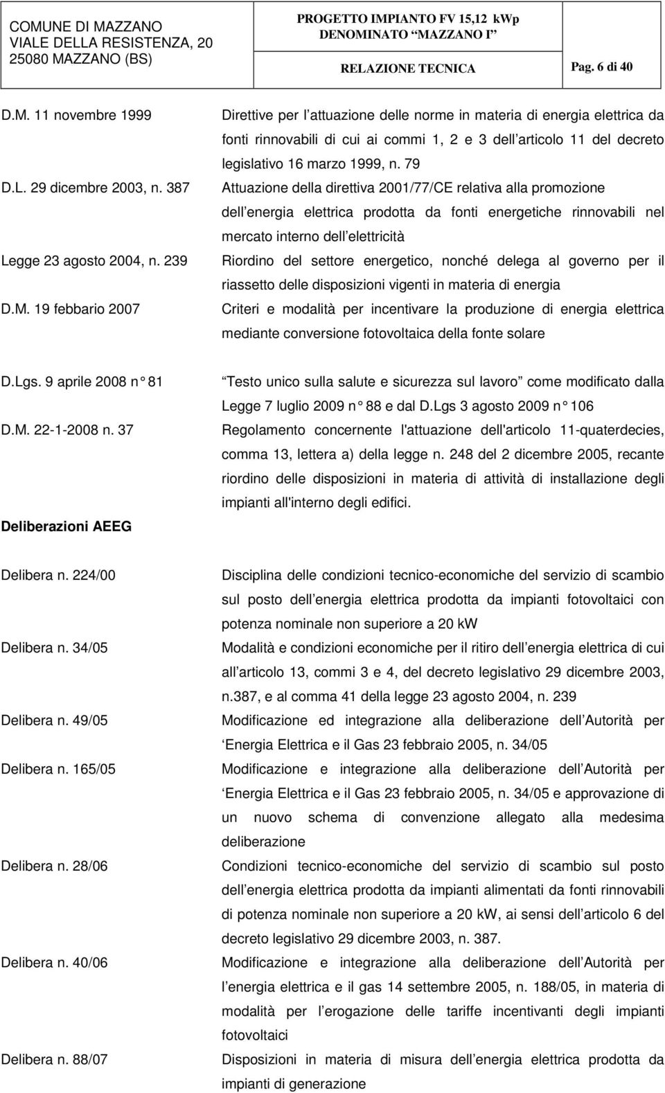 19 febbario 2007 Direttive per l attuazione delle norme in materia di energia elettrica da fonti rinnovabili di cui ai commi 1, 2 e 3 dell articolo 11 del decreto legislativo 16 marzo 1999, n.