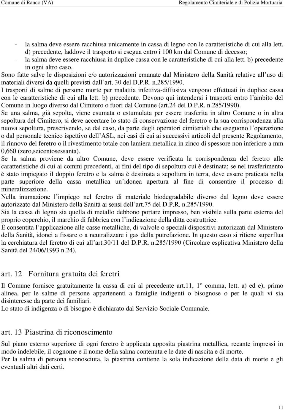 b) precedente in ogni altro caso. Sono fatte salve le disposizioni e/o autorizzazioni emanate dal Ministero della Sanità relative all uso di materiali diversi da quelli previsti dall art. 30 del D.P.