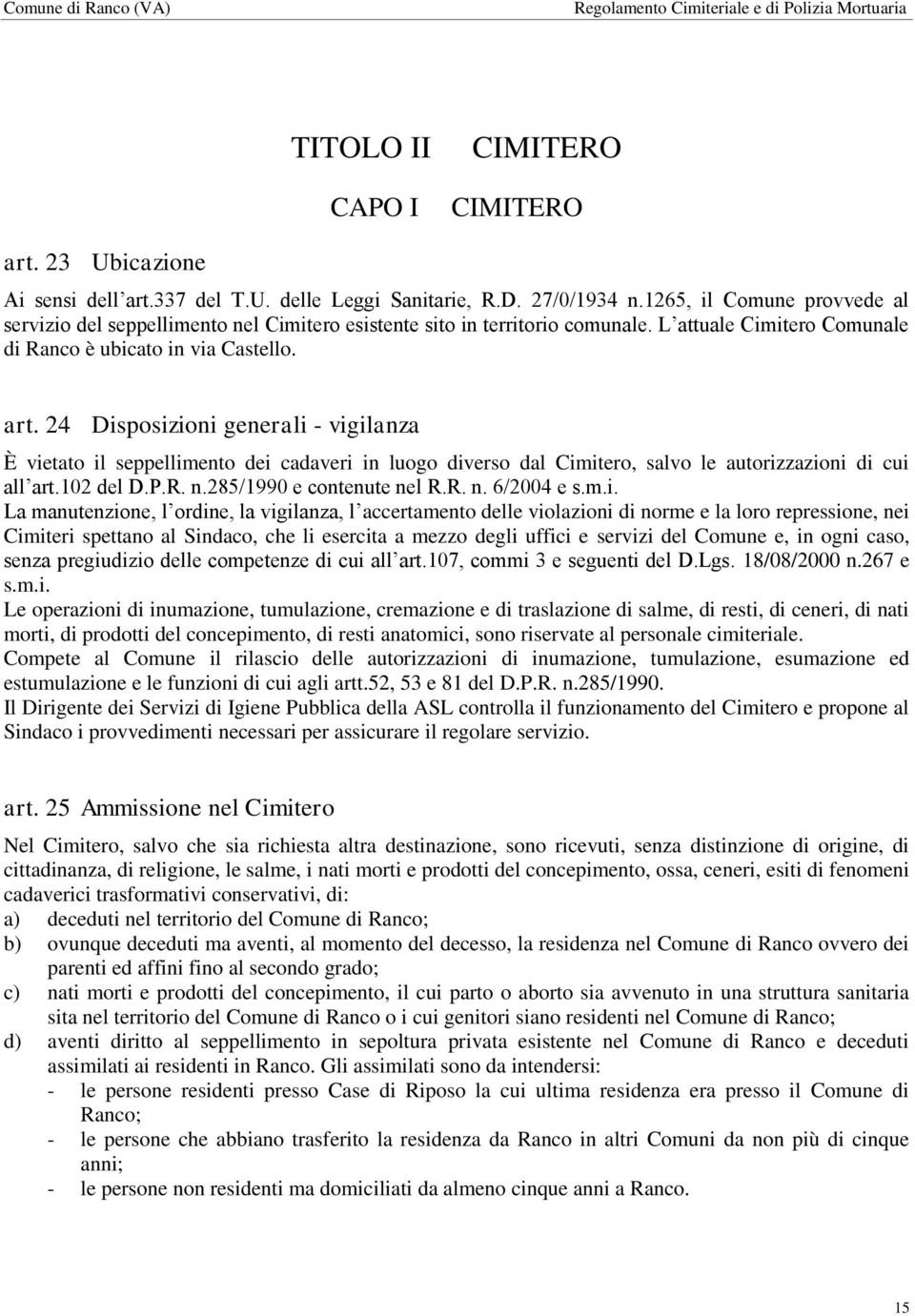 24 Disposizioni generali - vigilanza È vietato il seppellimento dei cadaveri in luogo diverso dal Cimitero, salvo le autorizzazioni di cui all art.102 del D.P.R. n.285/1990 e contenute nel R.R. n. 6/2004 e s.