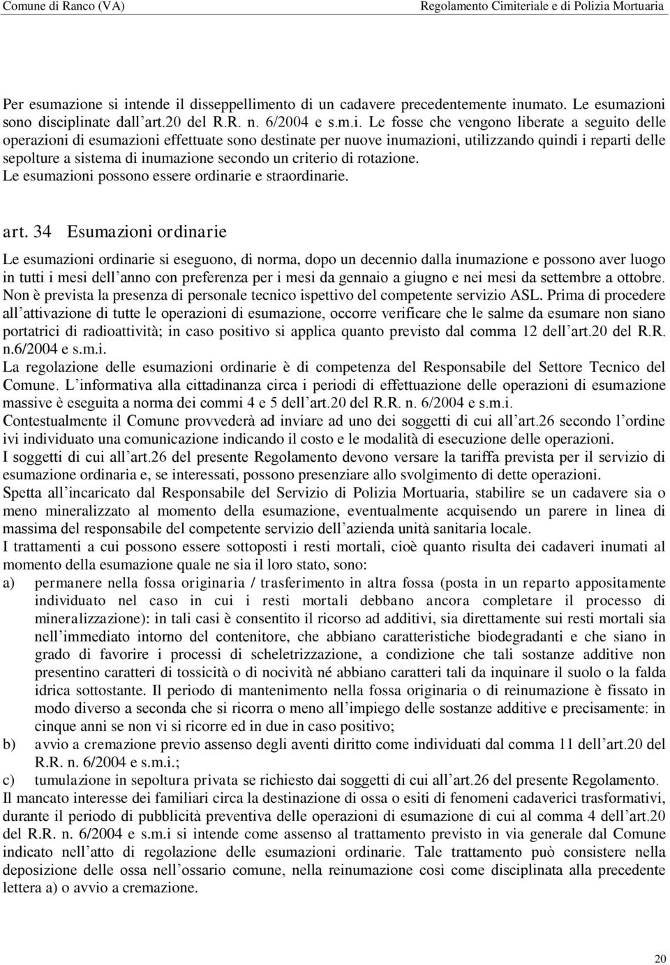 intende il disseppellimento di un cadavere precedentemente inumato. Le esumazioni sono disciplinate dall art.20 del R.R. n. 6/2004 e s.m.i. Le fosse che vengono liberate a seguito delle operazioni di