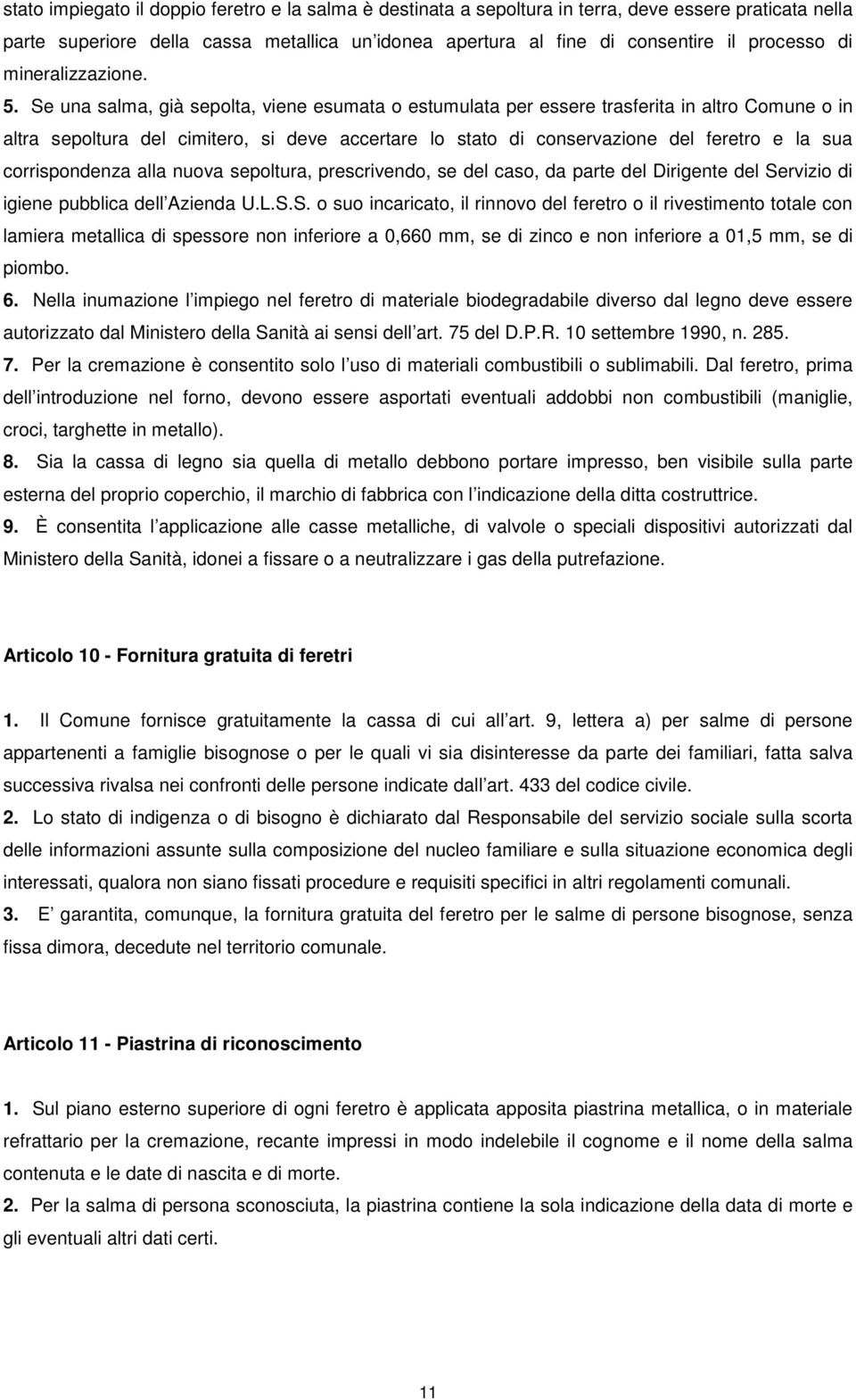 Se una salma, già sepolta, viene esumata o estumulata per essere trasferita in altro Comune o in altra sepoltura del cimitero, si deve accertare lo stato di conservazione del feretro e la sua