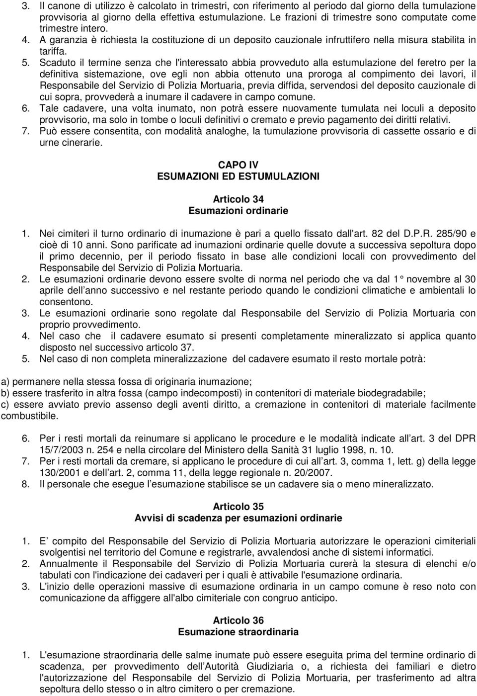 Scaduto il termine senza che l'interessato abbia provveduto alla estumulazione del feretro per la definitiva sistemazione, ove egli non abbia ottenuto una proroga al compimento dei lavori, il