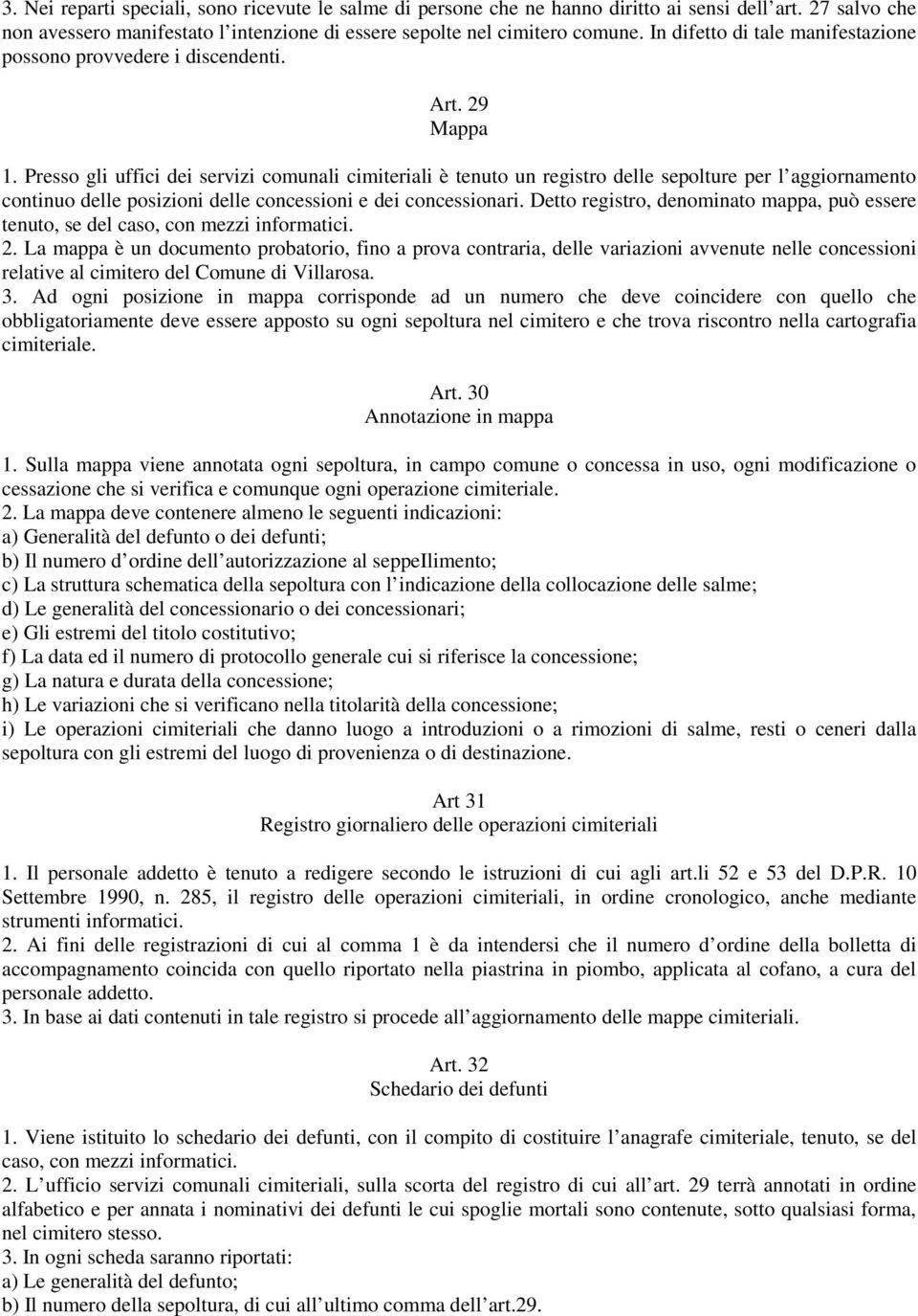 Presso gli uffici dei servizi comunali cimiteriali è tenuto un registro delle sepolture per l aggiornamento continuo delle posizioni delle concessioni e dei concessionari.