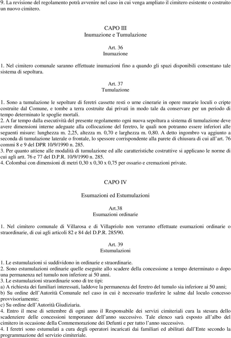 Sono a tumulazione le sepolture di feretri cassette resti o urne cinerarie in opere murarie loculi o cripte costruite dal Comune, e tombe a terra costruite dai privati in modo tale da conservare per