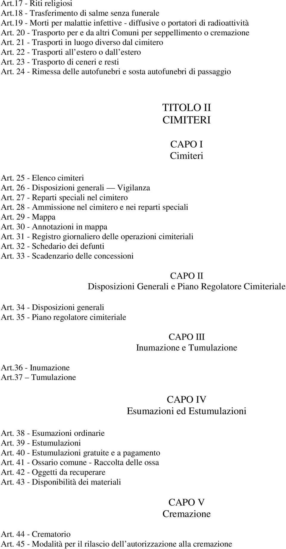 23 - Trasporto di ceneri e resti Art. 24 - Rimessa delle autofunebri e sosta autofunebri di passaggio TITOLO II CIMITERI CAPO I Cimiteri Art. 25 - Elenco cimiteri Art.