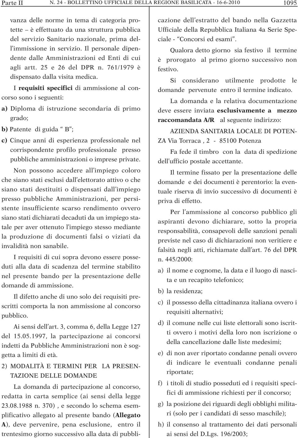 immissione in servizio. Il personale dipendente dalle Amministrazioni ed Enti di cui agli artt. 25 e 26 del DPR n. 761/1979 è dispensato dalla visita medica.