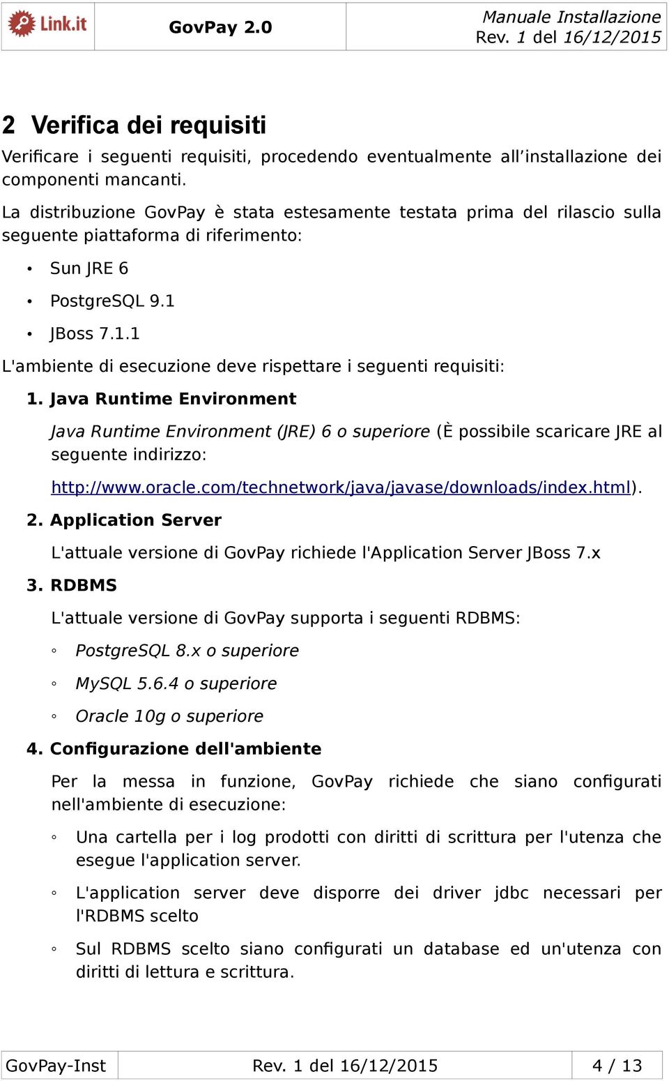 JBoss 7.1.1 L'ambiente di esecuzione deve rispettare i seguenti requisiti: 1.