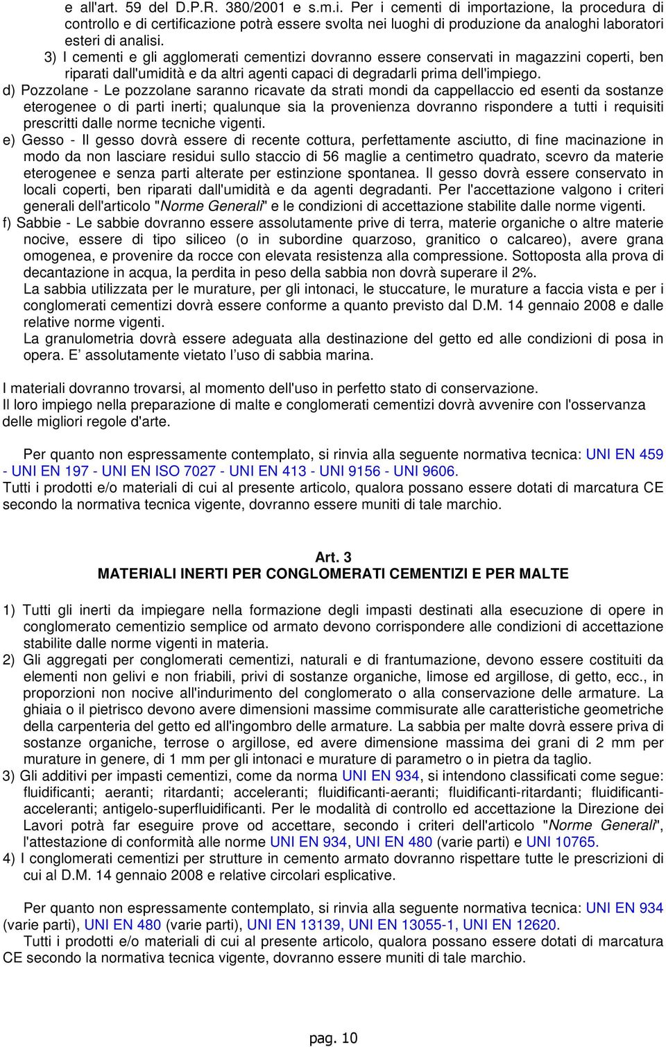 3) I cementi e gli agglomerati cementizi dovranno essere conservati in magazzini coperti, ben riparati dall'umidità e da altri agenti capaci di degradarli prima dell'impiego.