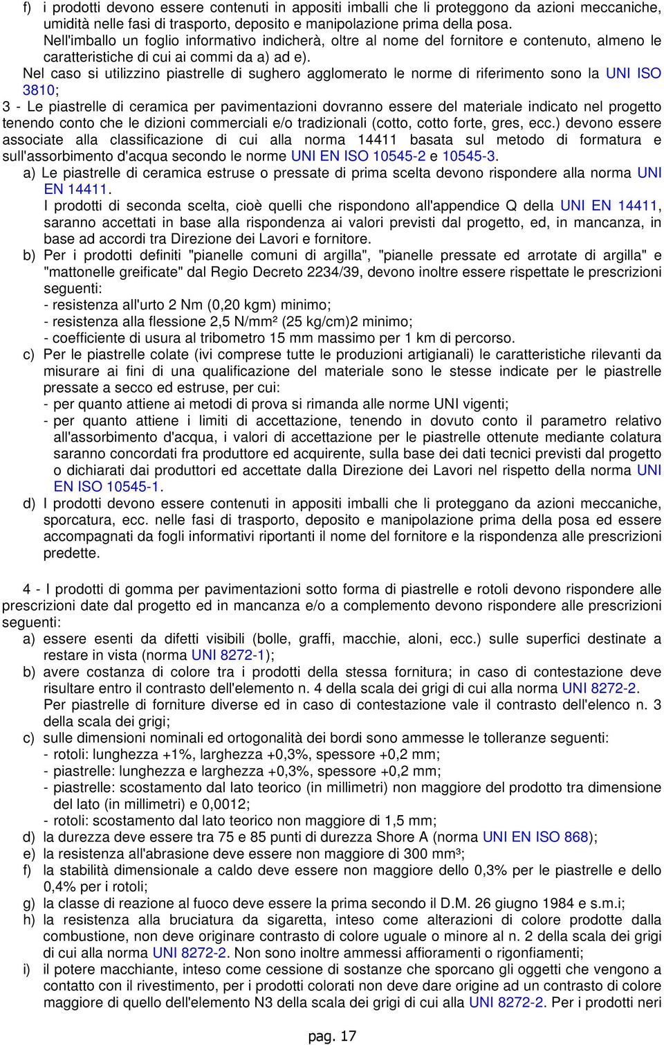 Nel caso si utilizzino piastrelle di sughero agglomerato le norme di riferimento sono la UNI ISO 3810; 3 - Le piastrelle di ceramica per pavimentazioni dovranno essere del materiale indicato nel