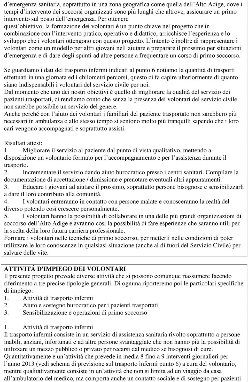 Per ottenere quest obiettivo, la formazione dei volontari è un punto chiave nel progetto che in combinazione con l intervento pratico, operativo e didattico, arricchisce l esperienza e lo sviluppo