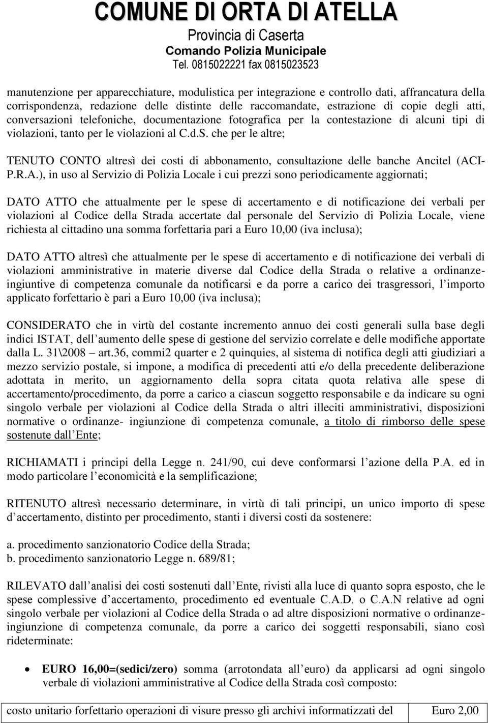 di copie degli atti, conversazioni telefoniche, documentazione fotografica per la contestazione di alcuni tipi di violazioni, tanto per le violazioni al C.d.S.