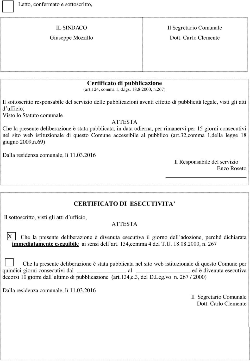 stata pubblicata, in data odierna, per rimanervi per 15 giorni consecutivi nel sito web istituzionale di questo Comune accessibile al pubblico (art.32,comma 1,della legge 18 giugno 2009,n.