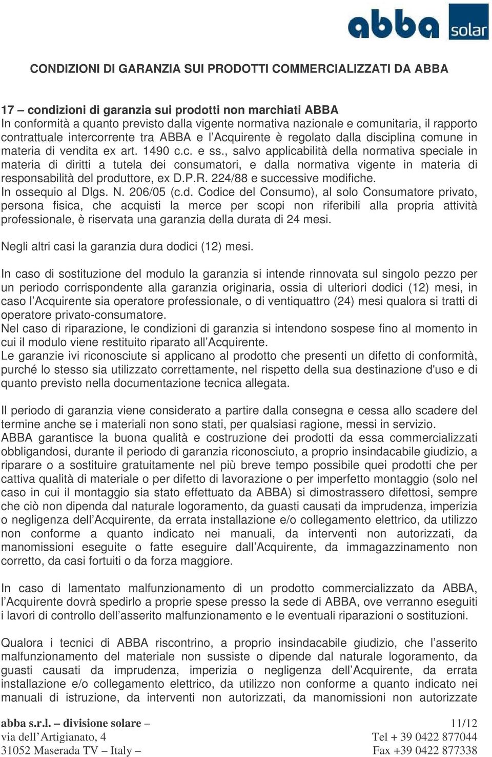 , salvo applicabilità della normativa speciale in materia di diritti a tutela dei consumatori, e dalla normativa vigente in materia di responsabilità del produttore, ex D.P.R.