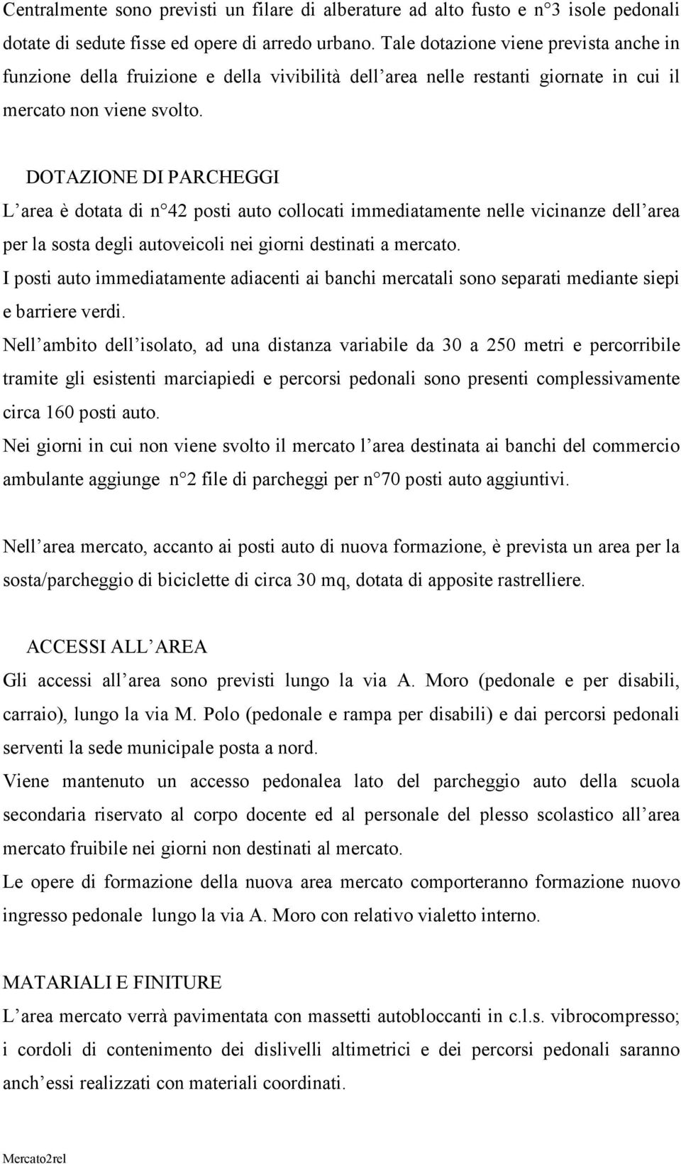 DOTAZIONE DI PARCHEGGI L area è dotata di n 42 posti auto collocati immediatamente nelle vicinanze dell area per la sosta degli autoveicoli nei giorni destinati a mercato.
