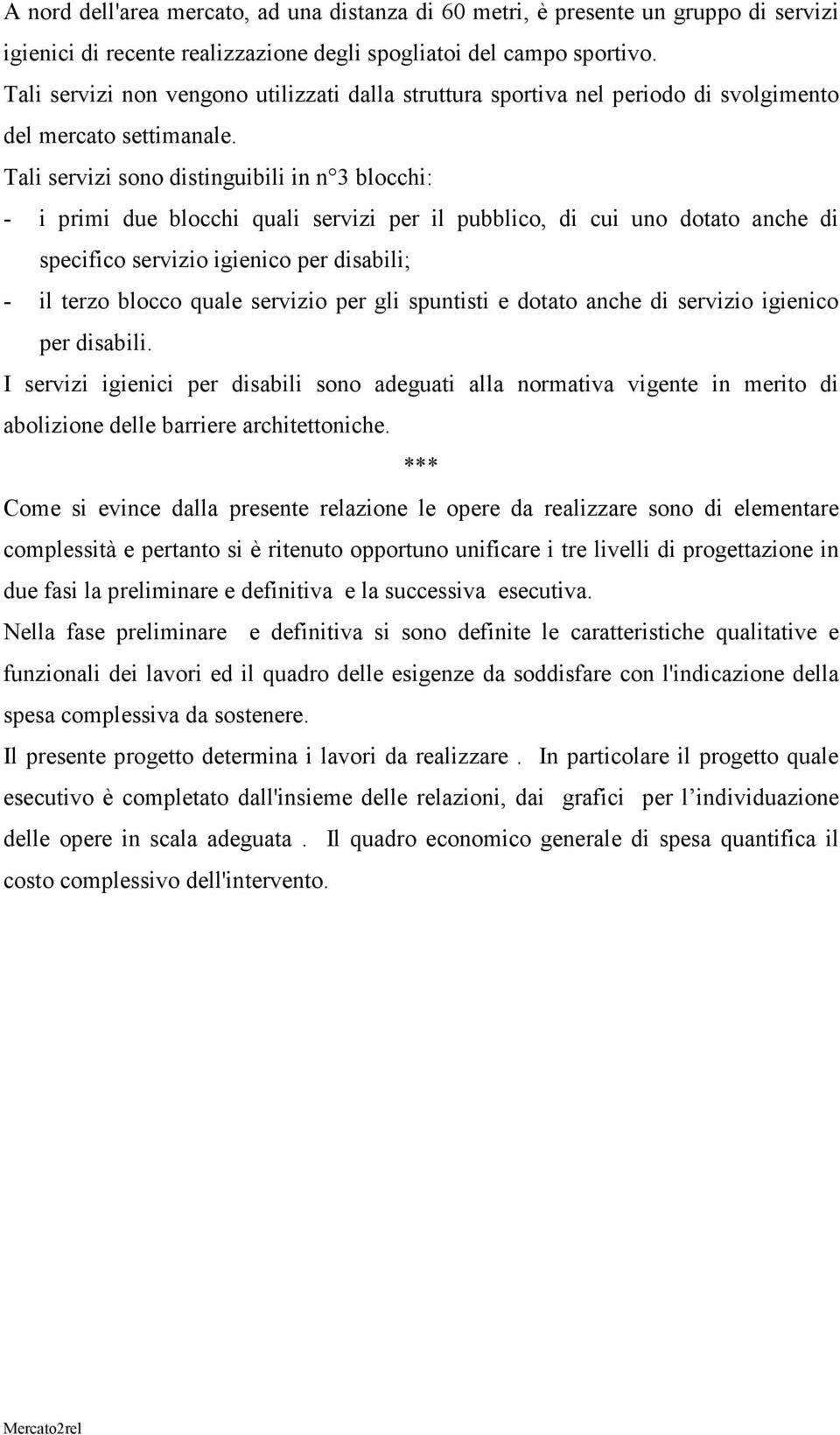 Tali servizi sono distinguibili in n 3 blocchi: - i primi due blocchi quali servizi per il pubblico, di cui uno dotato anche di specifico servizio igienico per disabili; - il terzo blocco quale