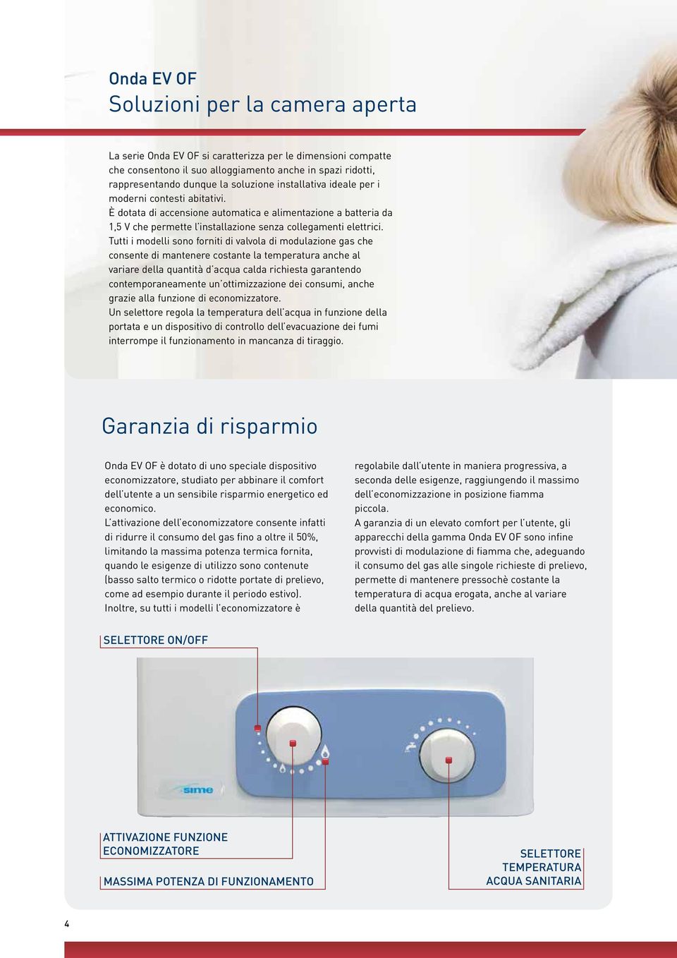 Tutti i modelli sono forniti di valvola di modulazione gas che consente di mantenere costante la temperatura anche al variare della quantità d acqua calda richiesta garantendo contemporaneamente un