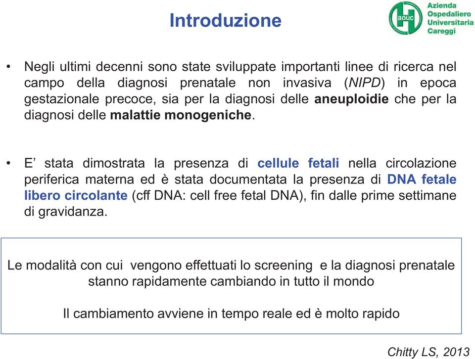 E stata dimostrata la presenza di cellule fetali nella circolazione periferica materna ed è stata documentata la presenza di DNA fetale libero circolante (cff DNA: cell