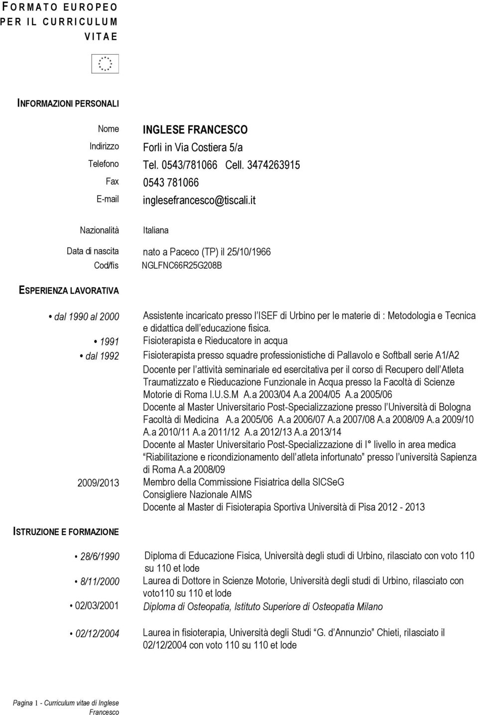 it Nazionalità Italiana Data di nascita nato a Paceco (TP) il 25/10/1966 Cod/fis NGLFNC66R25G208B ESPERIENZA LAVORATIVA dal 1990 al 2000 1991 dal 1992 ISTRUZIONE E FORMAZIONE Assistente incaricato