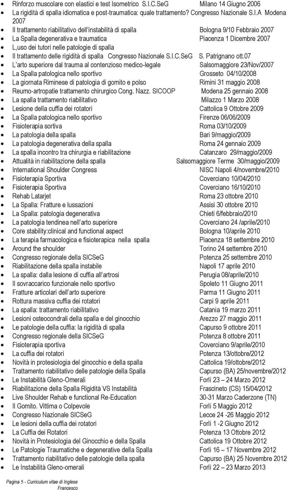 C.SeG Milano 14 Giugno 2006 La rigidità di spalla idiomatica e post-traumatica: quale trattamento? Congresso Nazionale S.I.