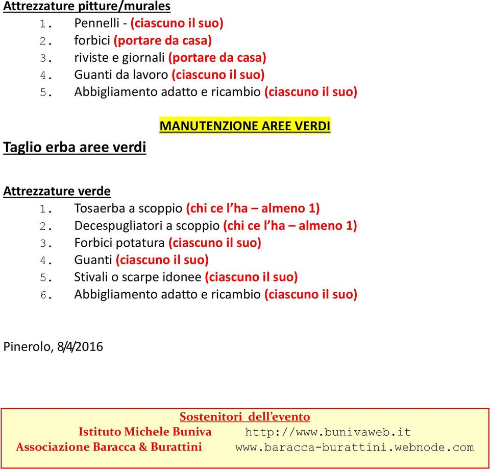 Decespugliatori a scoppio (chi ce l ha almeno 1) 3. Forbici potatura (ciascuno il suo) 4. Guanti (ciascuno il suo) 5. Stivali o scarpe idonee (ciascuno il suo) 6.