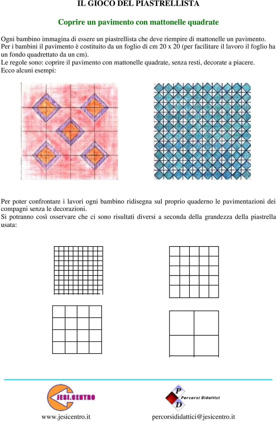 Le regole sono: coprire il pavimento con mattonelle quadrate, senza resti, decorate a piacere.