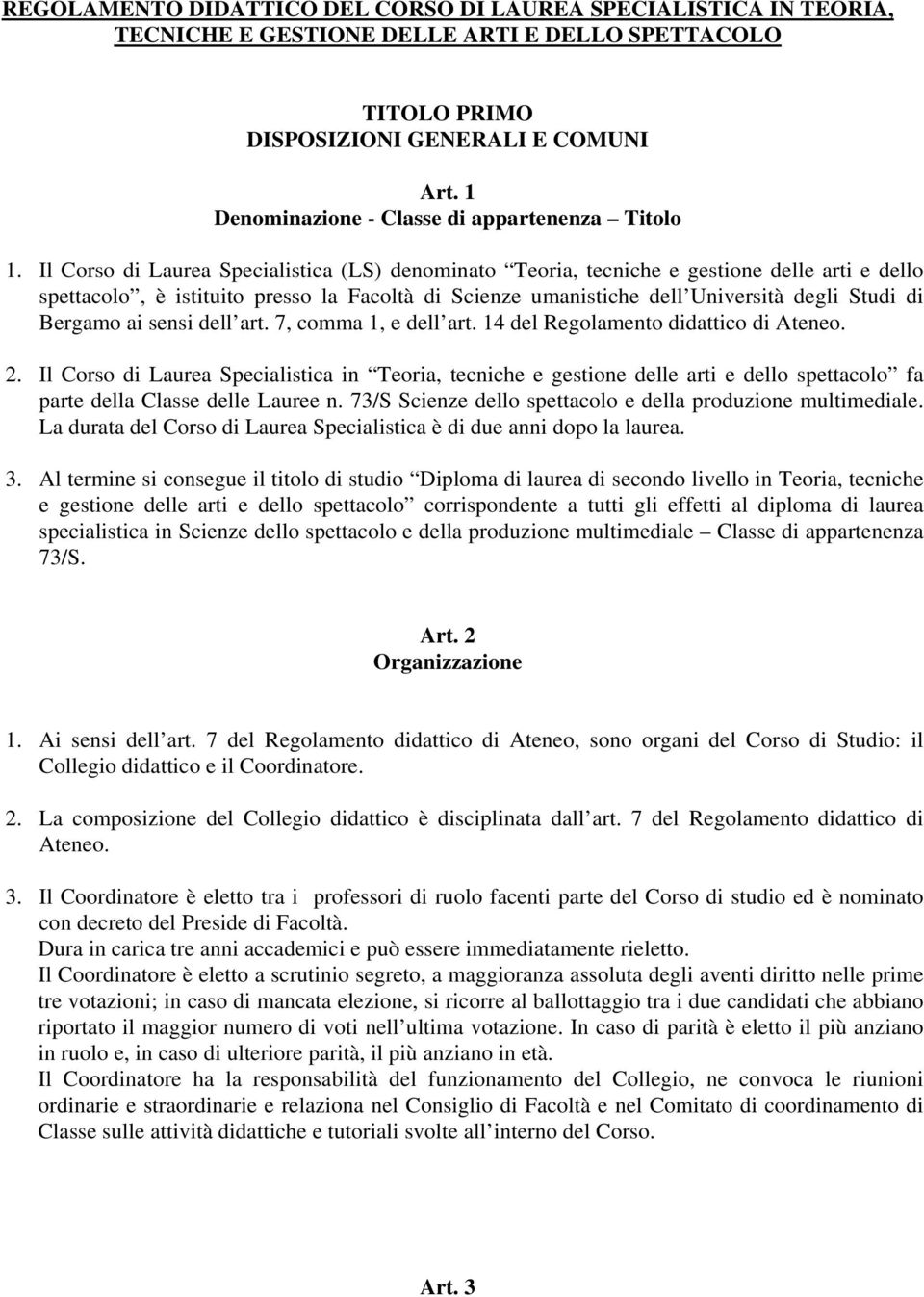 Il Corso di Laurea Specialistica (LS) denominato Teoria, tecniche e gestione delle arti e dello spettacolo, è istituito presso la Facoltà di Scienze umanistiche dell Università degli Studi di Bergamo