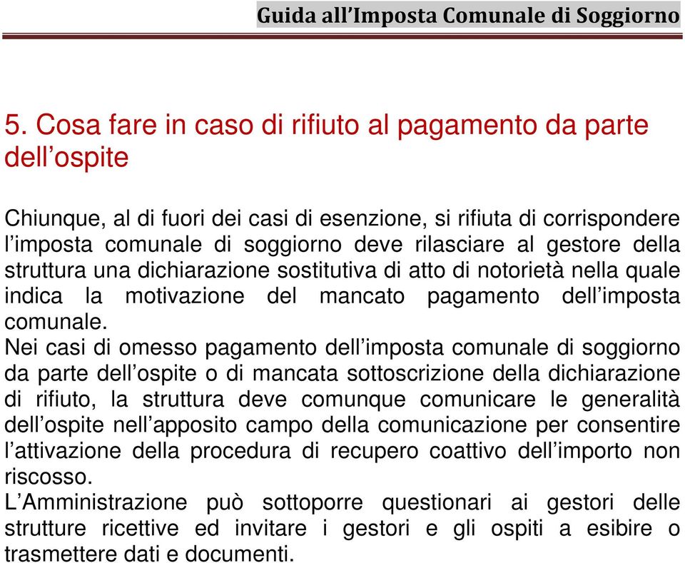 Nei casi di omesso pagamento dell imposta comunale di soggiorno da parte dell ospite o di mancata sottoscrizione della dichiarazione di rifiuto, la struttura deve comunque comunicare le generalità