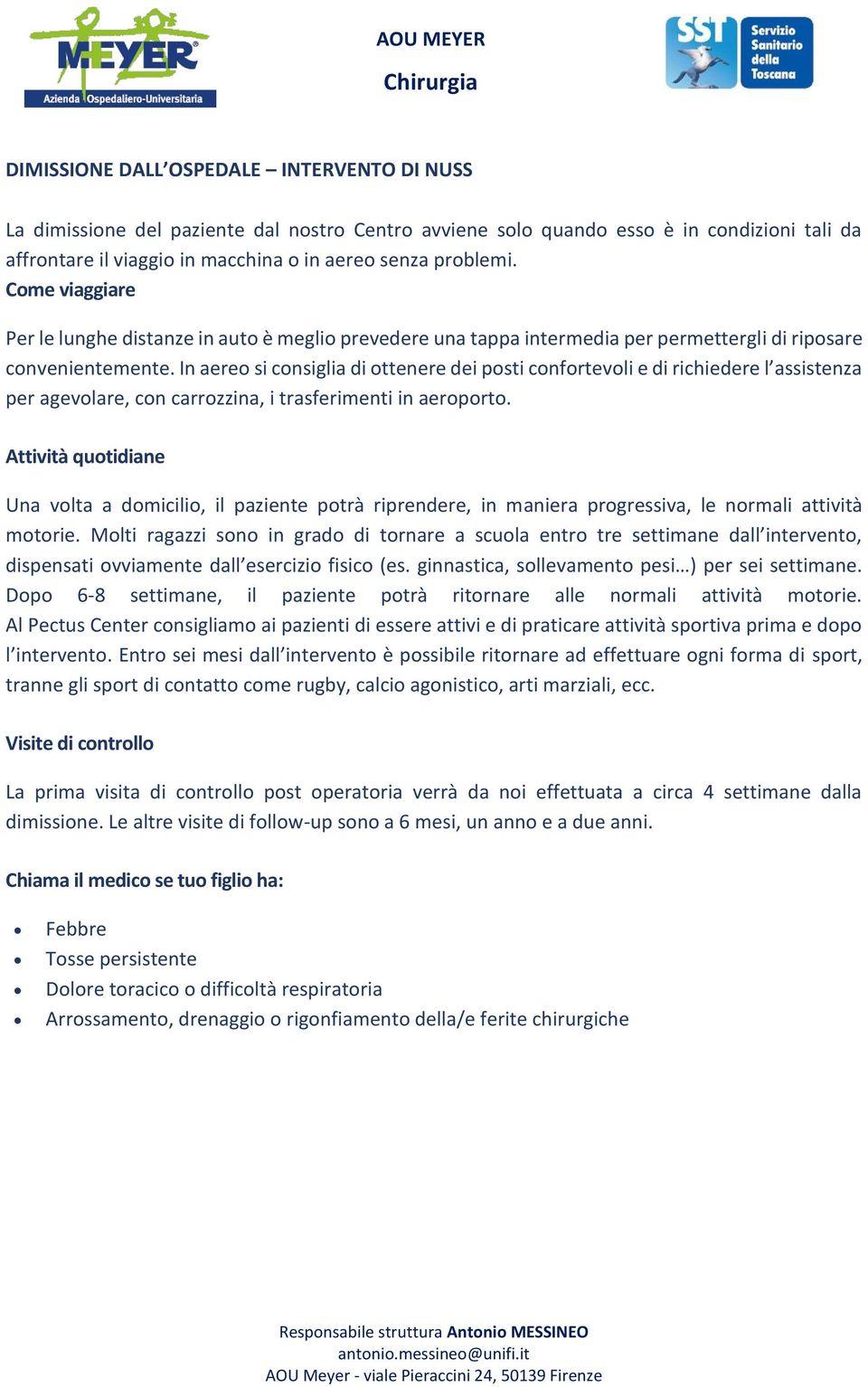 In aereo si consiglia di ottenere dei posti confortevoli e di richiedere l assistenza per agevolare, con carrozzina, i trasferimenti in aeroporto.