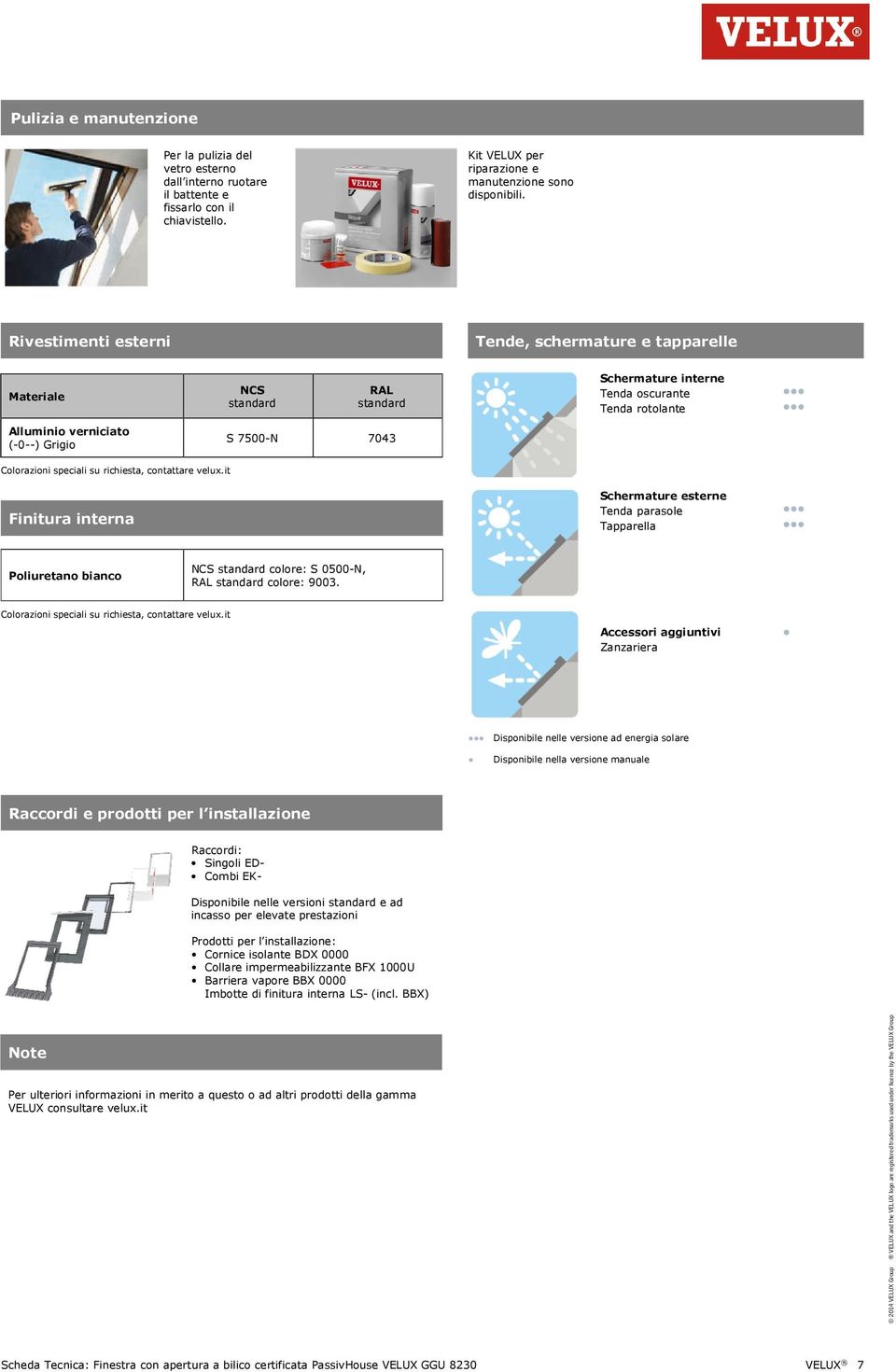 Colorazioni speciali su richiesta, contattare velux.it Finitura interna Schermature esterne Tenda parasole Tapparella Poliuretano bianco NCS standard colore: S 0500-N, RAL standard colore: 9003.