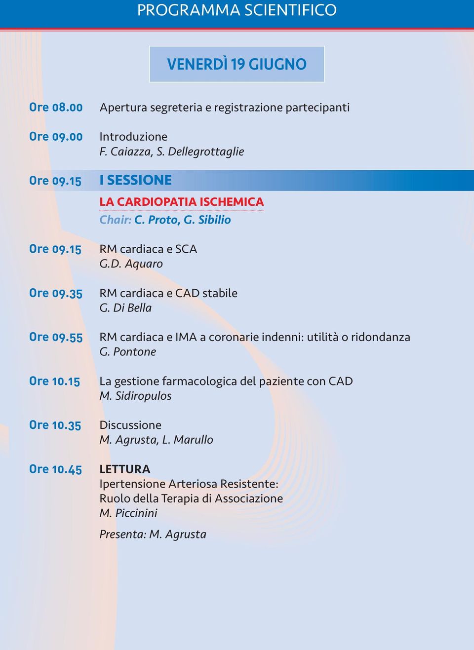 Sibilio RM cardiaca e SCA G.D. Aquaro RM cardiaca e CAD stabile G. Di Bella RM cardiaca e IMA a coronarie indenni: utilità o ridondanza G.