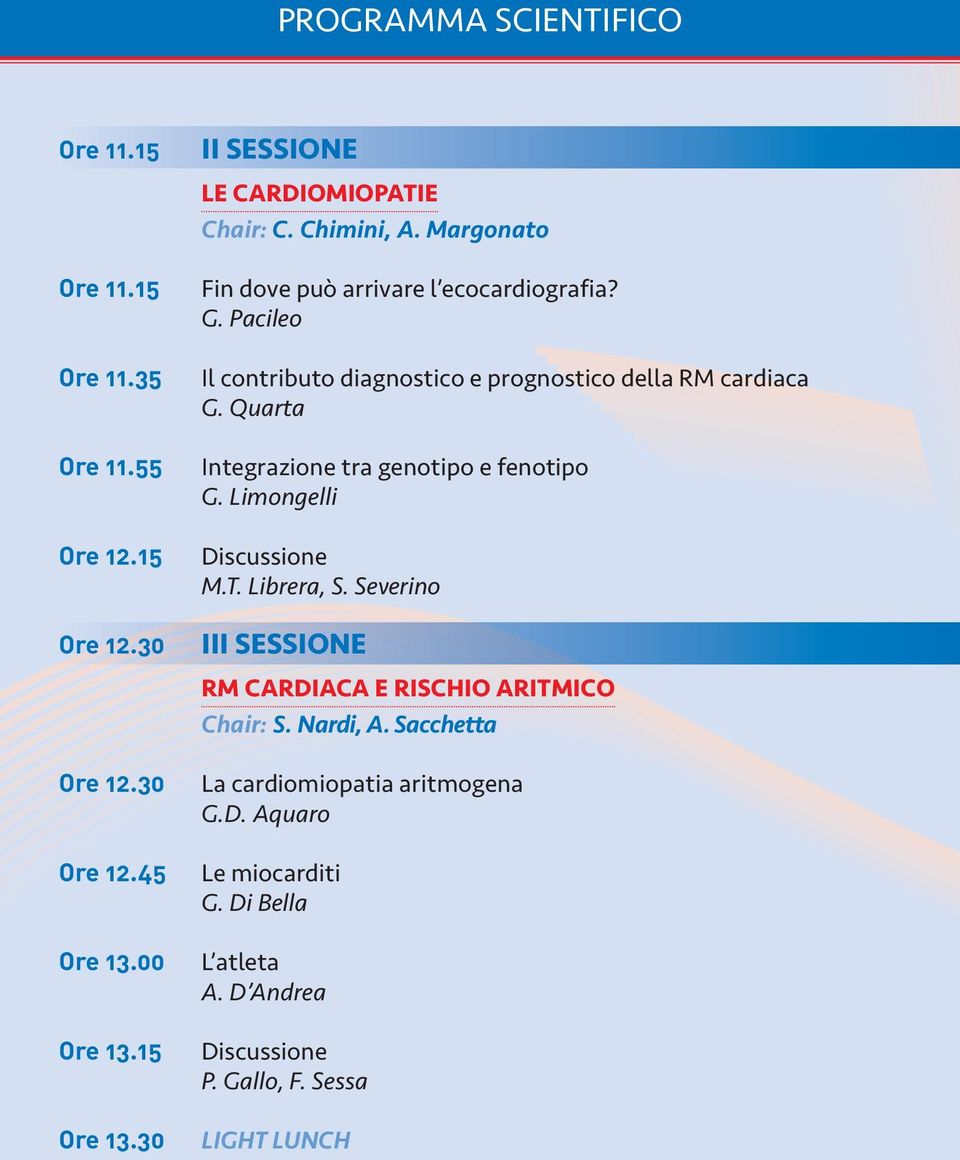 Pacileo Il contributo diagnostico e prognostico della RM cardiaca G. Quarta Integrazione tra genotipo e fenotipo G. Limongelli Discussione M.T.