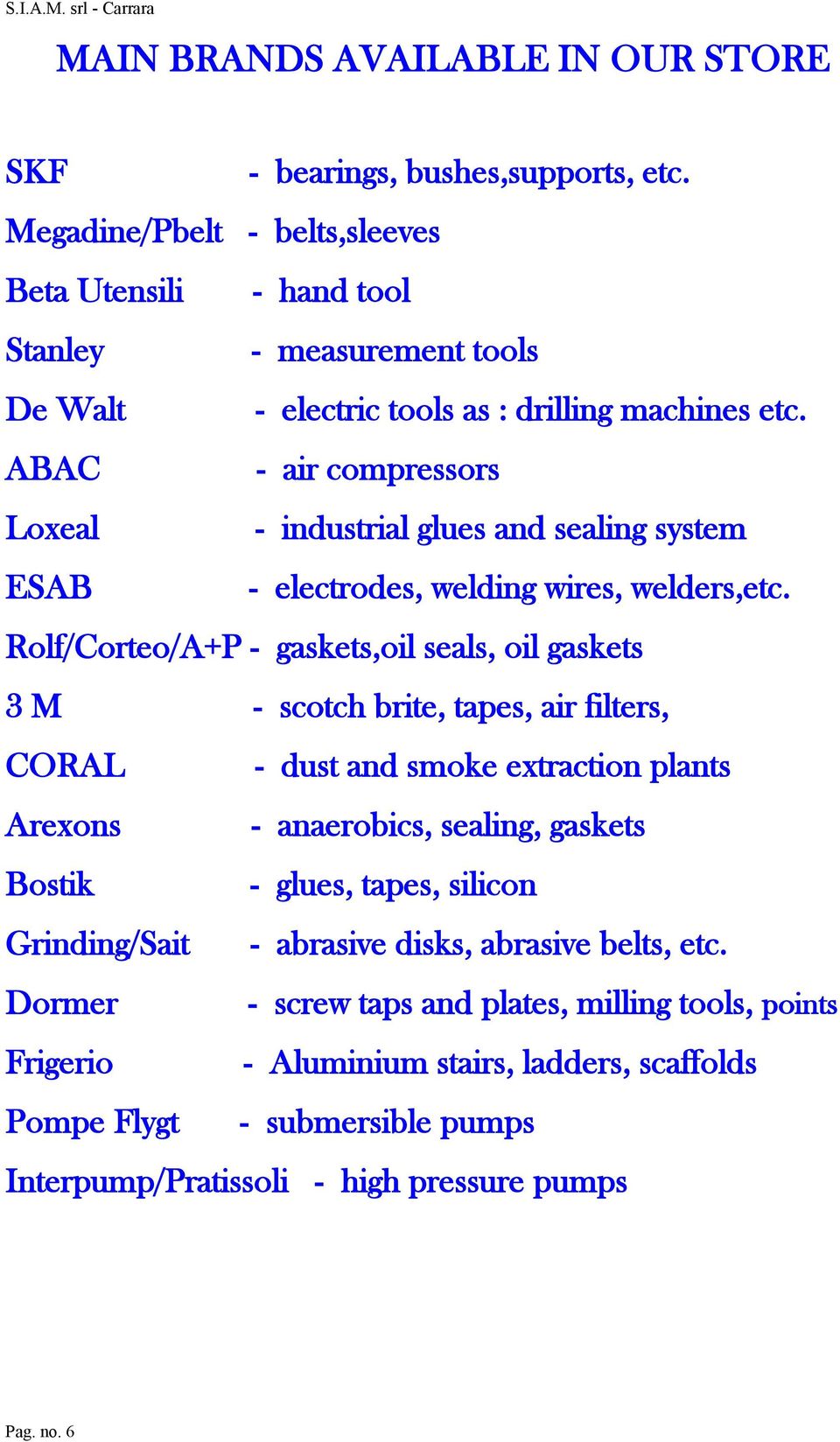 ABAC - air compressors Loxeal - industrial glues and sealing system ESAB - electrodes, welding wires, welders,etc.