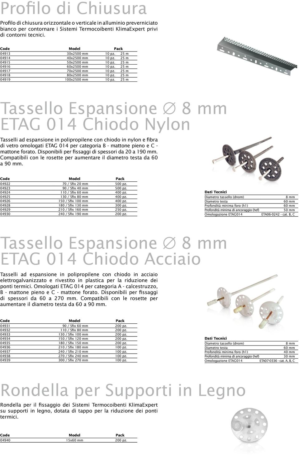 25 m Tassello Espansione 8 mm Etag 014 Chiodo Nylon Tasselli ad espansione in polipropilene con chiodo in nylon e fibra di vetro omologati ETAG 014 per categoria B - mattone pieno e C - mattone