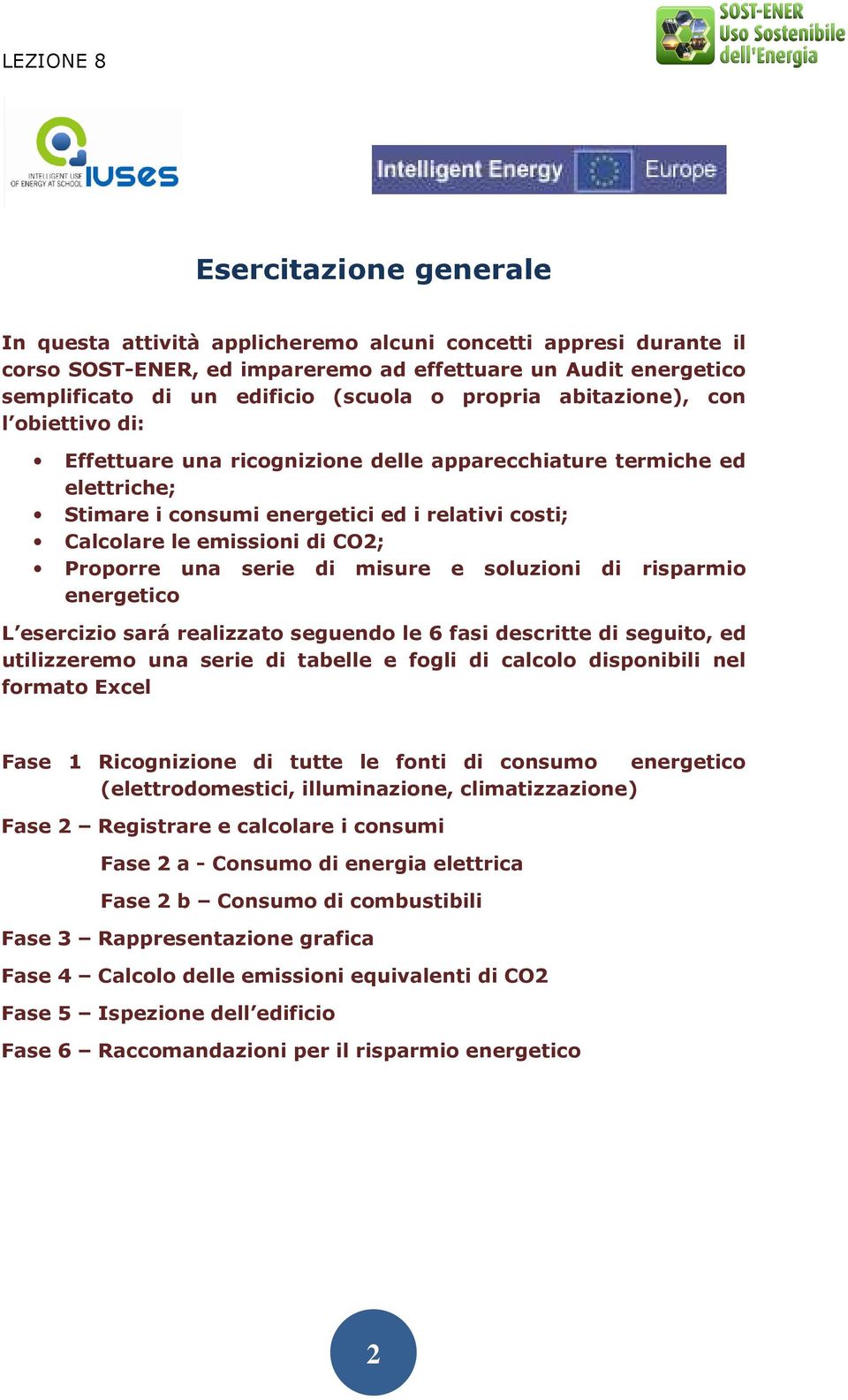 Proporre una serie di misure e soluzioni di risparmio energetico L esercizio sará realizzato seguendo le 6 fasi descritte di seguito, ed utilizzeremo una serie di tabelle e fogli di calcolo