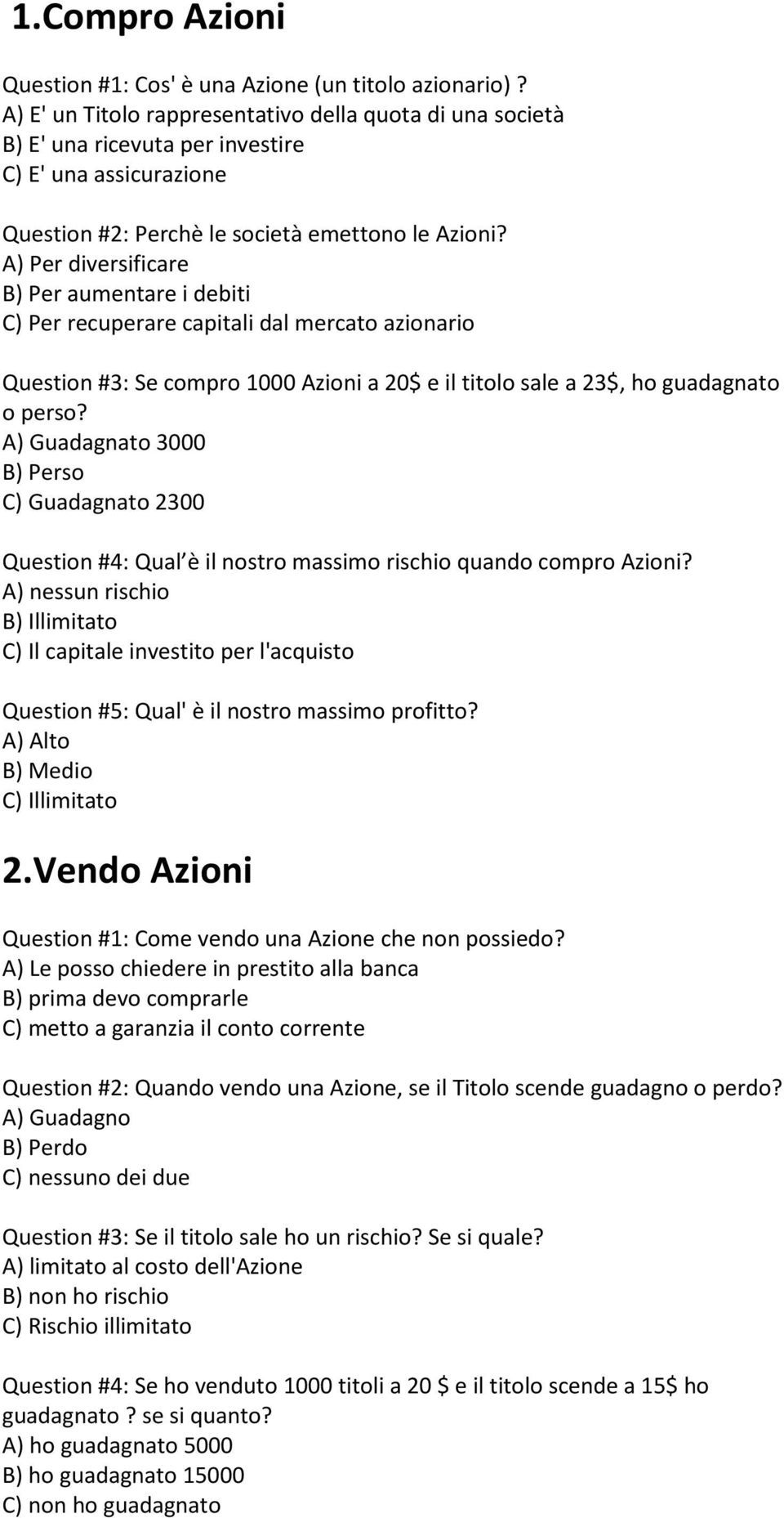 A) Per diversificare B) Per aumentare i debiti C) Per recuperare capitali dal mercato azionario Question #3: Se compro 1000 Azioni a 20$ e il titolo sale a 23$, ho guadagnato o perso?