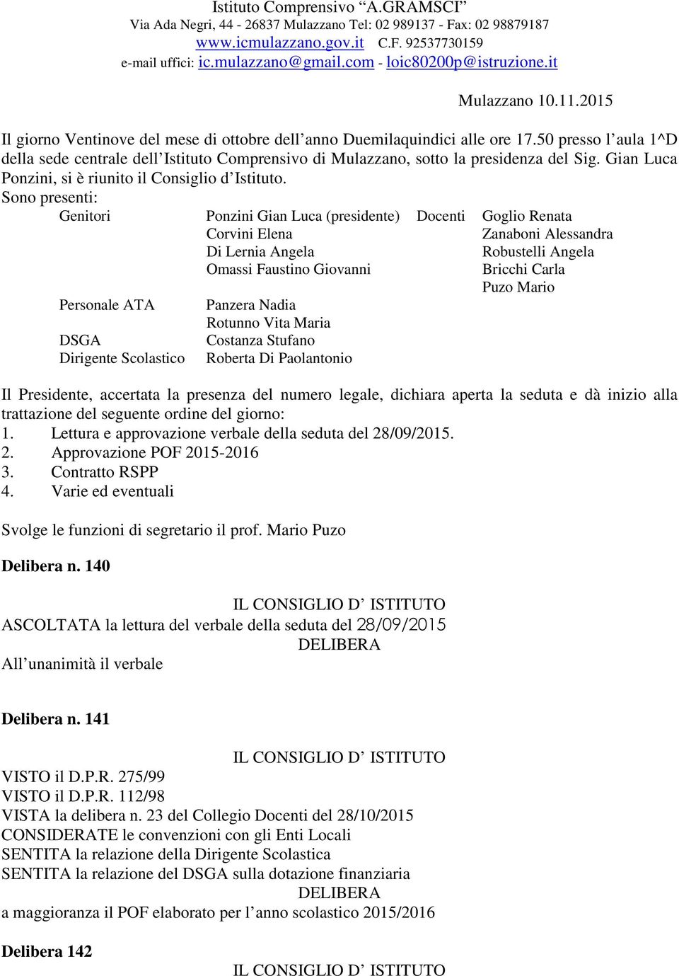 50 presso l aula 1^D della sede centrale dell Istituto Comprensivo di Mulazzano, sotto la presidenza del Sig. Gian Luca Ponzini, si è riunito il Consiglio d Istituto.