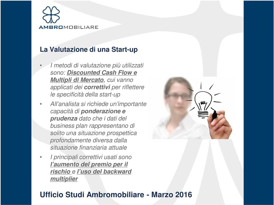 che i dati del business plan rappresentano di solito una situazione prospettica profondamente diversa dalla situazione finanziaria attuale I